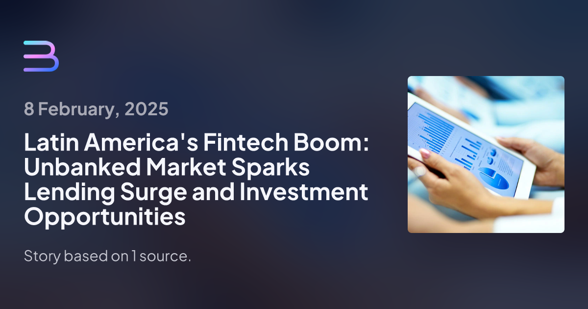 Latin America's Fintech Boom: Unbanked Market Sparks Lending Surge and Investment Opportunities