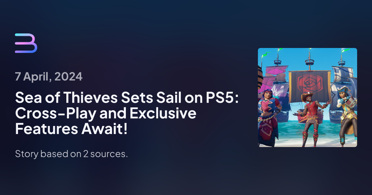 Sea of Thieves Sets Sail on PS5 CrossPlay and Exclusive Features Await! Brief