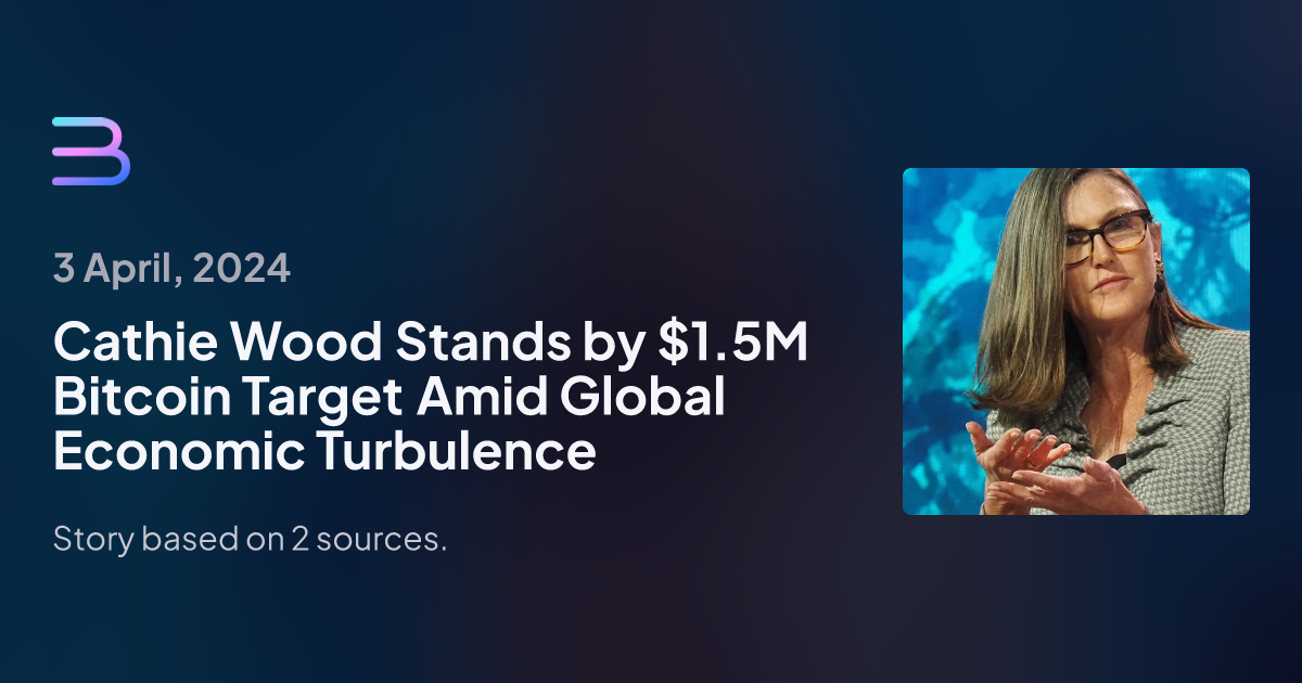 cathie-wood-stands-by-1-5m-bitcoin-target-amid-global-economic