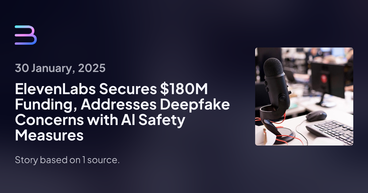 ElevenLabs Secures $180M Funding, Addresses Deepfake Concerns with AI Safety Measures