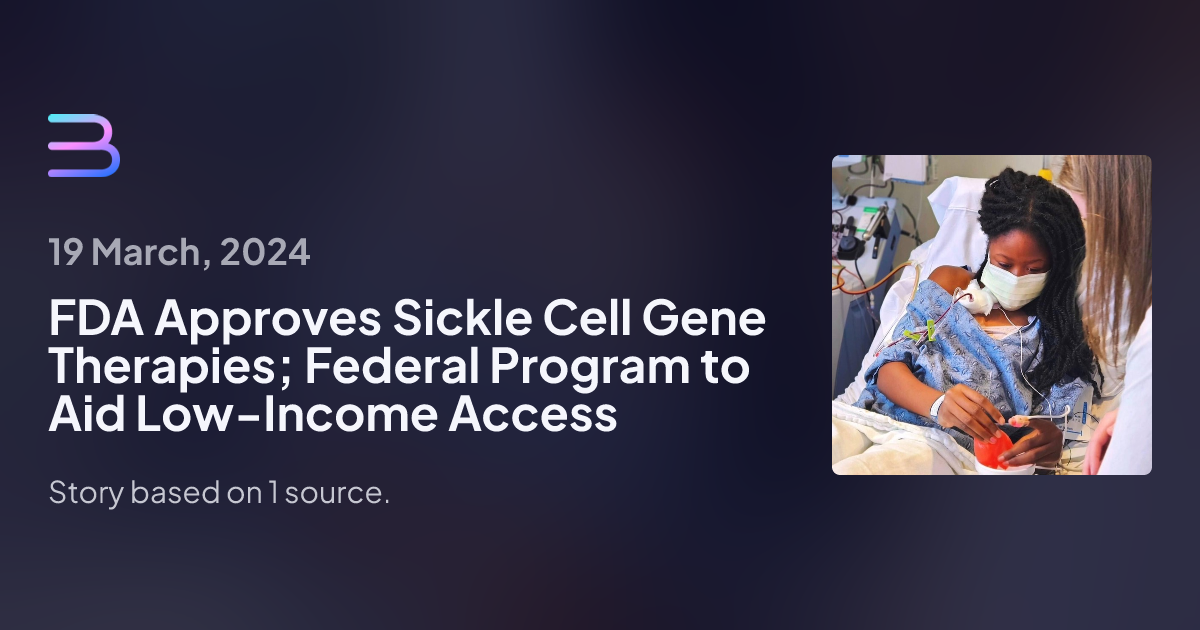 FDA Approves Sickle Cell Gene Therapies; Federal Program to Aid Low ...