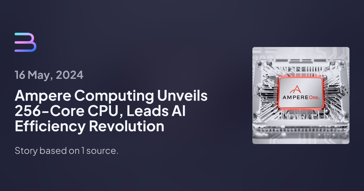 Ampere Computing Unveils 256Core CPU, Leads AI Efficiency Revolution