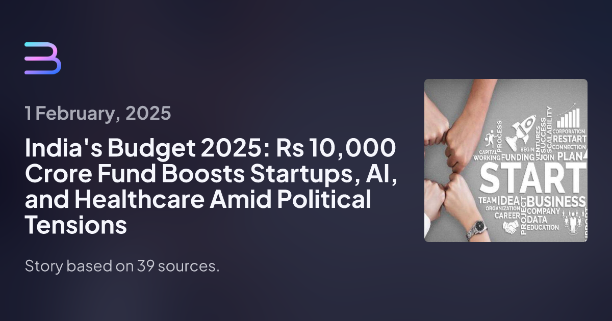 India's Budget 2025: Rs 10,000 Crore Fund Boosts Startups, AI, and Healthcare Amid Political Tensions