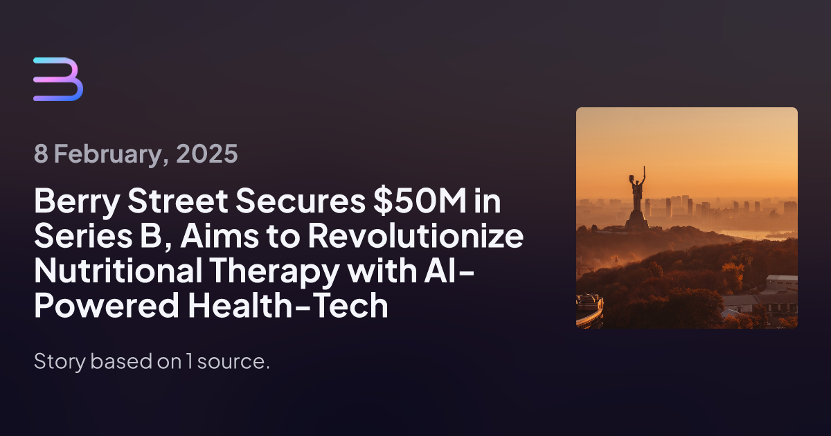Berry Street Secures $50M in Series B, Aims to Revolutionize Nutritional Therapy with AI-Powered Health-Tech