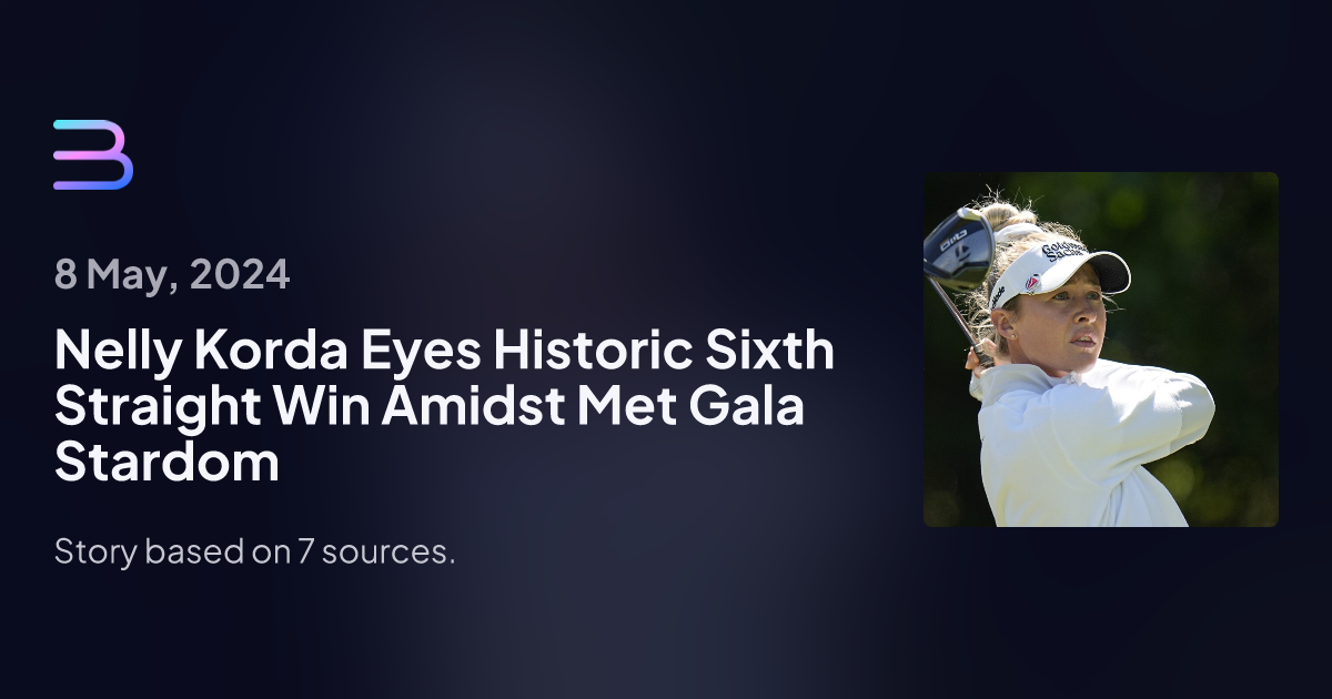 nelly-korda-eyes-historic-sixth-straight-win-amidst-met-gala-stardom