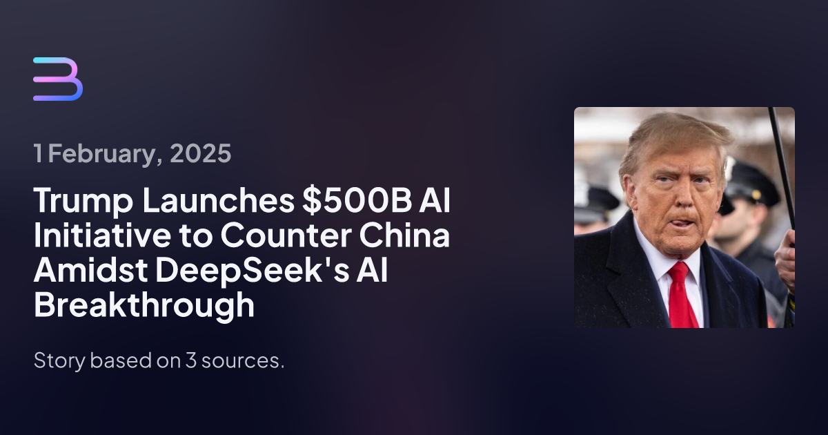 Trump Launches $500B AI Initiative to Counter China Amidst DeepSeek's AI Breakthrough