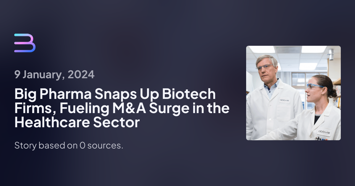 Big Pharma Snaps Up Biotech Firms, Fueling M&A Surge in the Healthcare ...