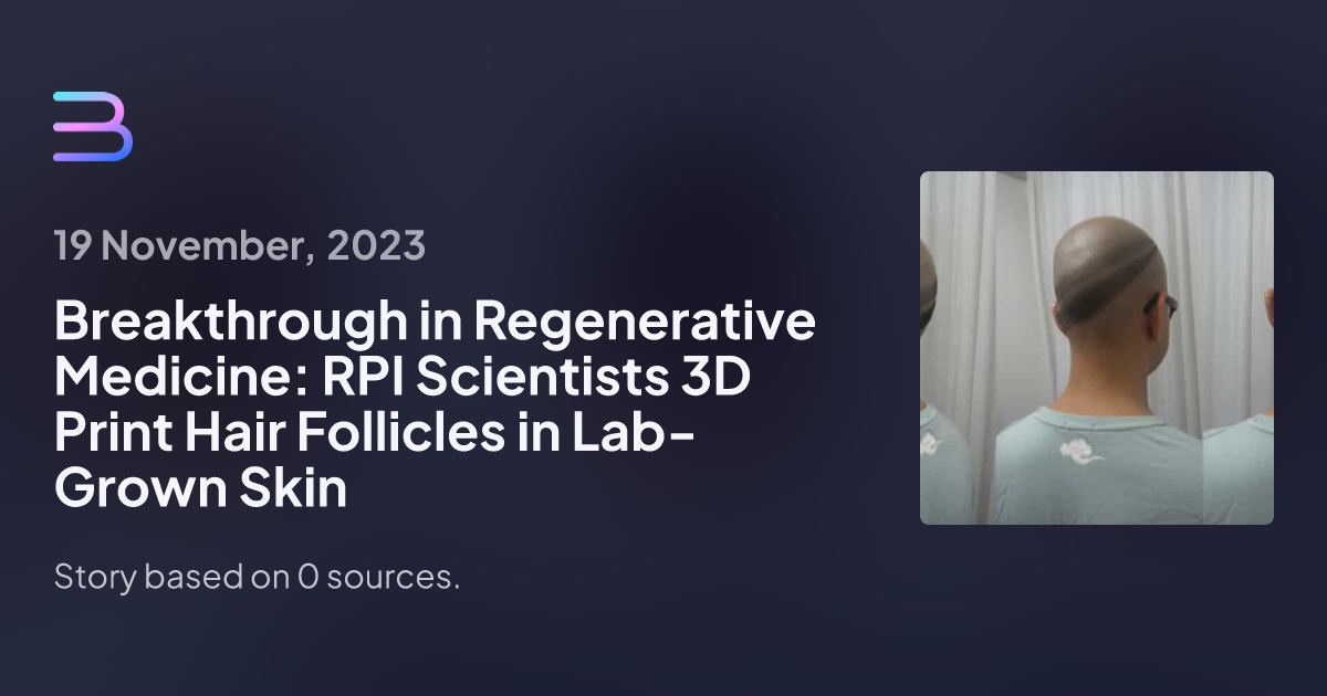 Breakthrough in Regenerative Medicine RPI Scientists 3D Print Hair