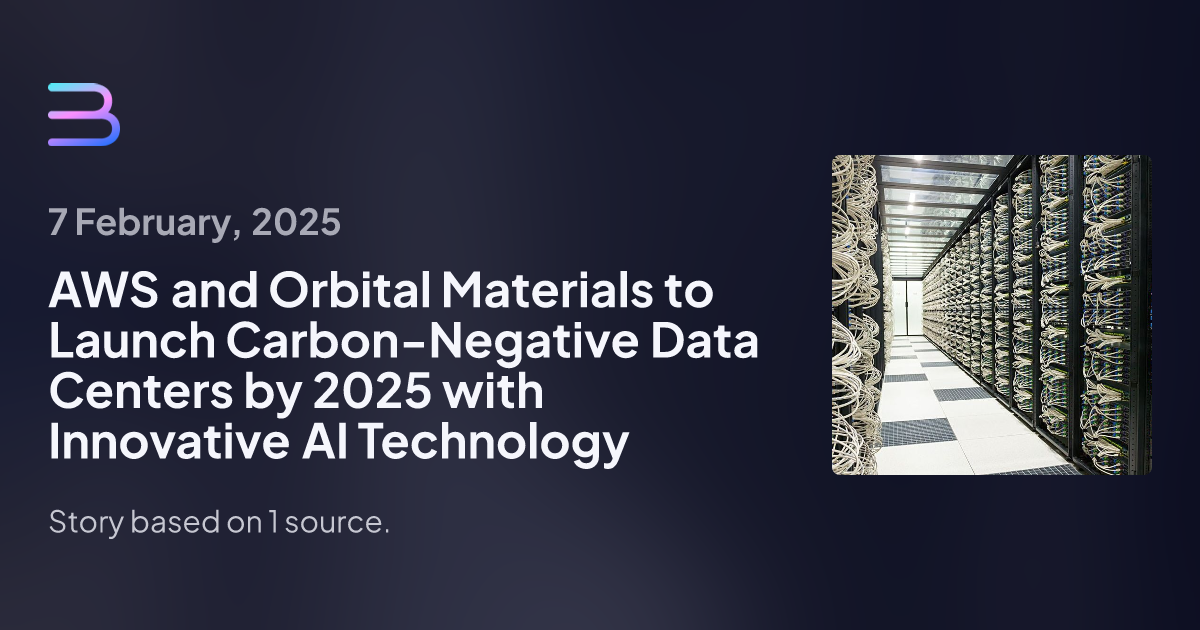 AWS and Orbital Materials to Launch Carbon-Negative Data Centers by 2025 with Innovative AI Technology