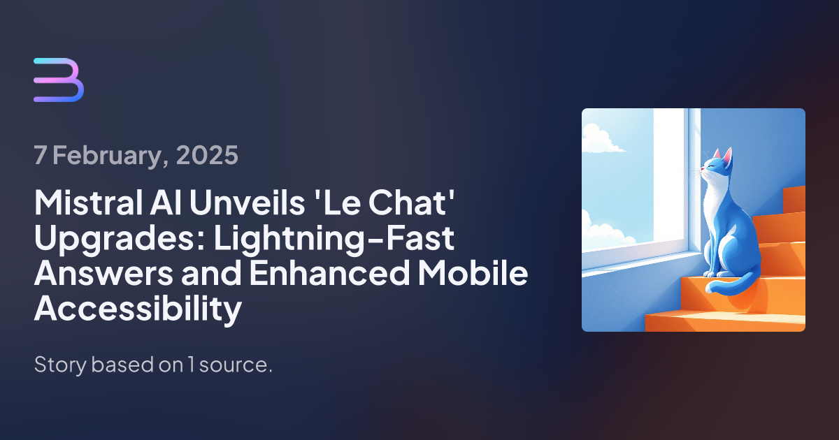 Mistral AI Unveils 'Le Chat' Upgrades: Lightning-Fast Answers and Enhanced Mobile Accessibility